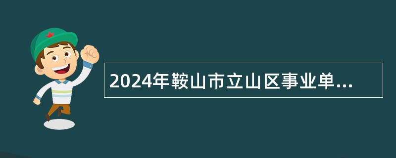 2024年鞍山市立山区事业单位面向应届毕业生招聘高层次急需紧缺人才公告