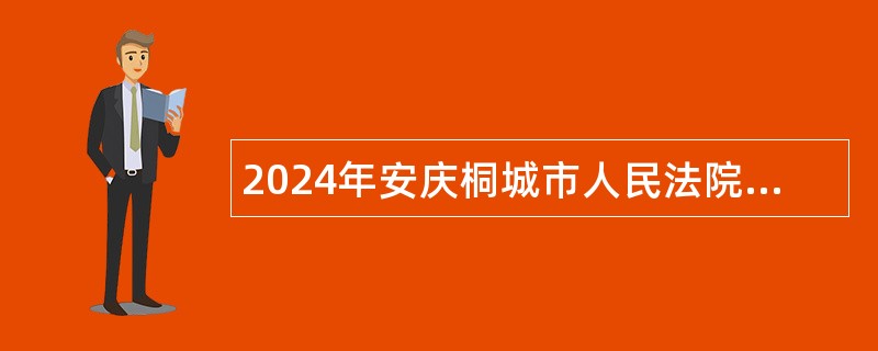 2024年安庆桐城市人民法院招聘政府购买服务岗位人员公告