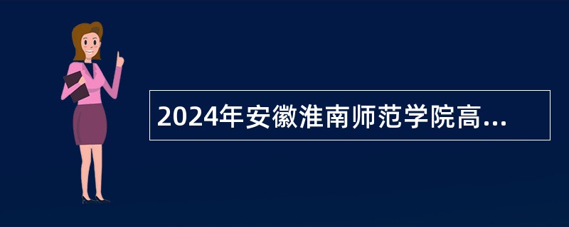 2024年安徽淮南师范学院高层次人才招聘公告