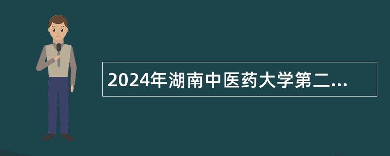 2024年湖南中医药大学第二附属医院第二批招聘公告