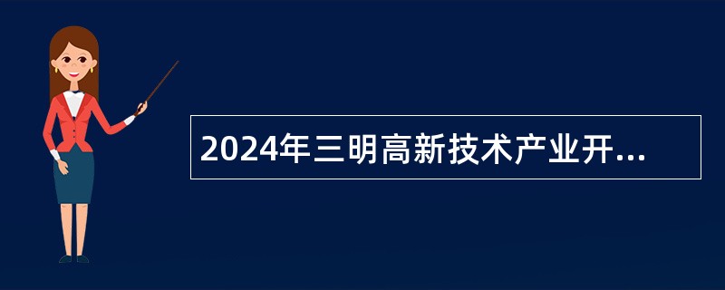 2024年三明高新技术产业开发区管理委员会直属事业单位选聘公告