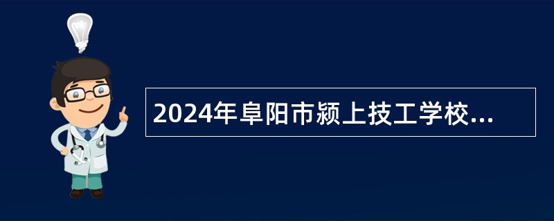 2024年阜阳市颍上技工学校招聘教师公告