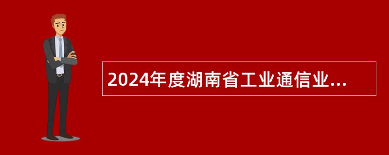 2024年度湖南省工业通信业节能监察中心招聘公告