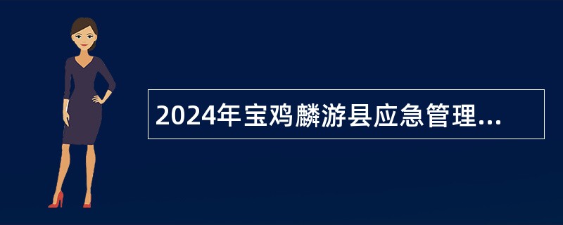 2024年宝鸡麟游县应急管理局事业单位招聘公告