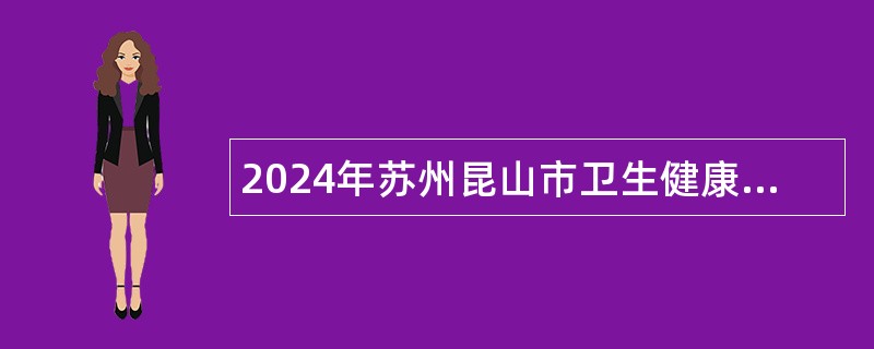 2024年苏州昆山市卫生健康系统招聘卫生专业技术人员公告（第二批次）