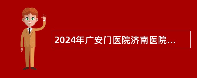 2024年广安门医院济南医院（济南市中医医院）招聘卫生高级人才（控制总量）公告