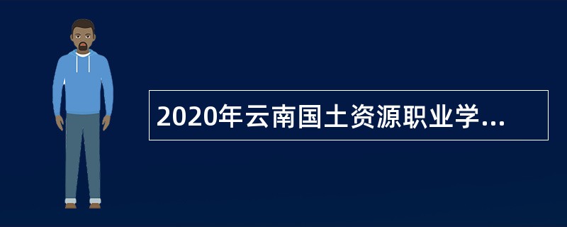 2020年云南国土资源职业学院事业单位招聘工作人员公告