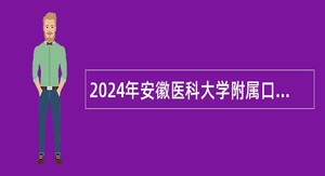 2024年安徽医科大学附属口腔医院高层次人才招聘公告