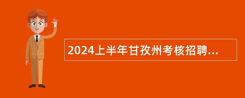 2024上半年甘孜州考核招聘事业单位高层次和急需紧缺人才公告