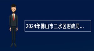 2024年佛山市三水区财政局公开招聘编外聘用人员公告