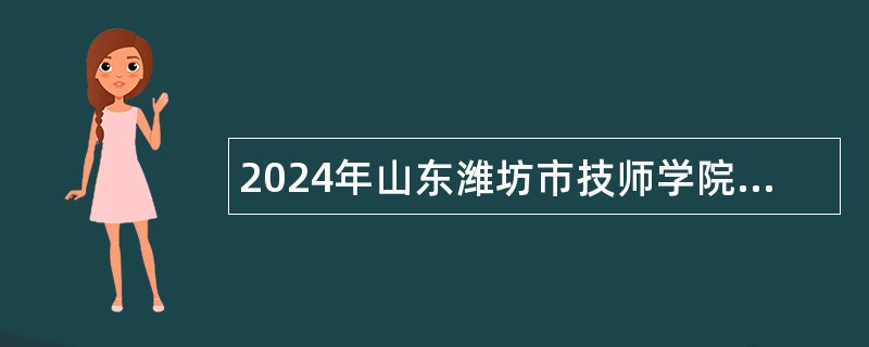 2024年山东潍坊市技师学院招聘控制总量人员公告