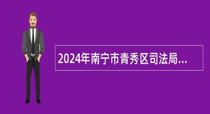 2024年南宁市青秀区司法局招聘公告