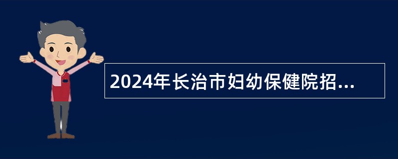 2024年长治市妇幼保健院招聘合同制工作人员公告