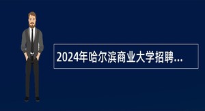 2024年哈尔滨商业大学招聘硕士及以下学历工作人员公告