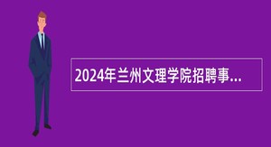 2024年兰州文理学院招聘事业编制工作人员公告（第一批）