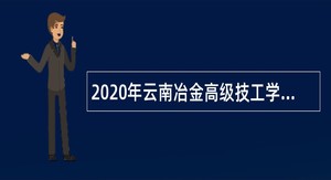 2020年云南冶金高级技工学校事业单位招聘工作人员公告