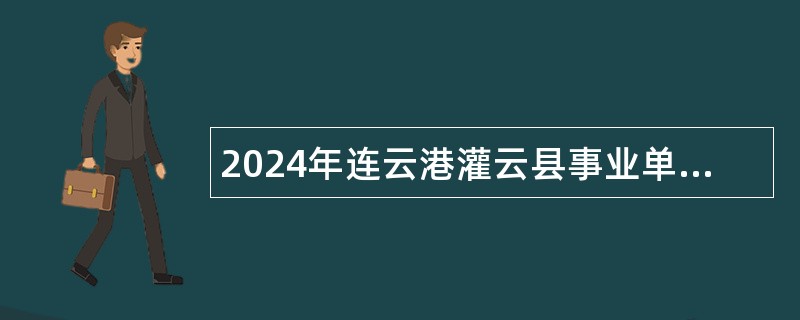 2024年连云港灌云县事业单位招聘考试公告（29人）