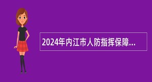 2024年内江市人防指挥保障中心面向社会考核招聘工作人员公告
