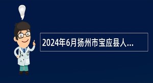 2024年6月扬州市宝应县人民医院招聘专业技术人员公告