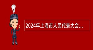 2024年上海市人民代表大会常务委员会培训中心招聘公告