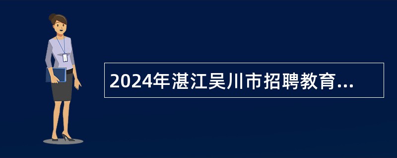 2024年湛江吴川市招聘教育类事业单位工作人员公告