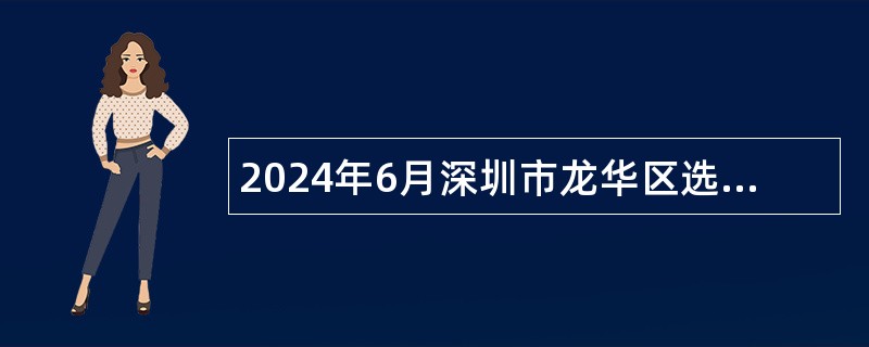 2024年6月深圳市龙华区选用专业聘用人员公告