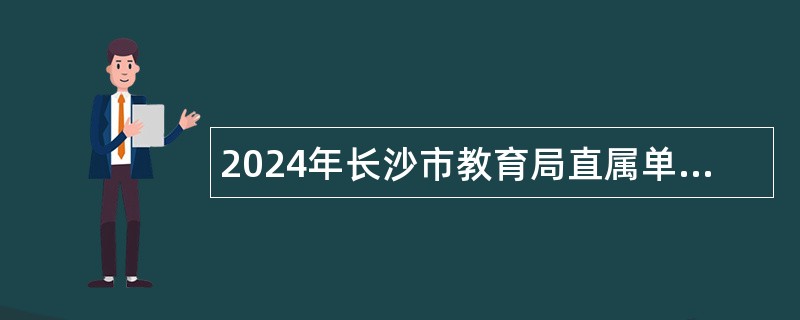 2024年长沙市教育局直属单位招聘教职工公告