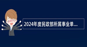 2024年度民政部所属事业单位社会招聘公告