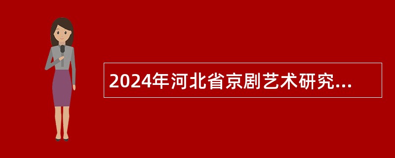 2024年河北省京剧艺术研究院招聘工作人员公告