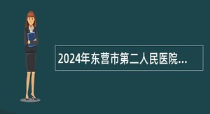 2024年东营市第二人民医院招聘工作人员简章