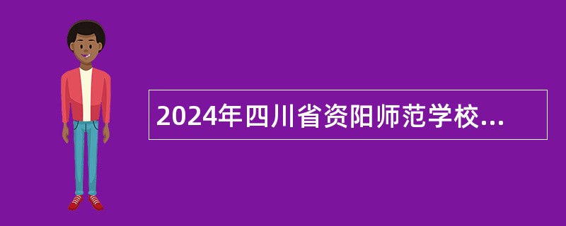 2024年四川省资阳师范学校考试招聘教师公告