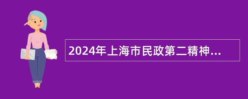 2024年上海市民政第二精神卫生中心招聘公告