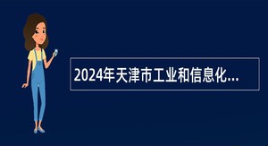 2024年天津市工业和信息化研究院事业单位招聘公告（二）