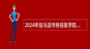 2024年驻马店市特招医学院校毕业生招聘公告