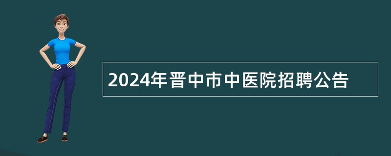 2024年晋中市中医院招聘公告