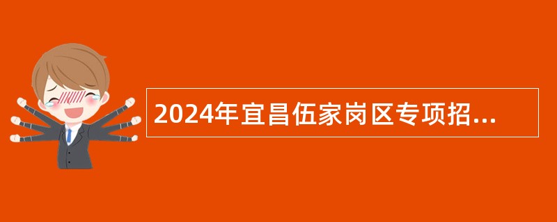 2024年宜昌伍家岗区专项招聘医疗卫生专业技术人员公告