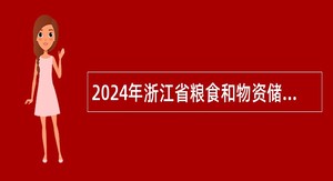 2024年浙江省粮食和物资储备局所属事业单位面向全省粮食物资系统选聘工作人员公告