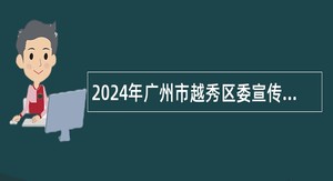 2024年广州市越秀区委宣传部属下事业单位招聘公告