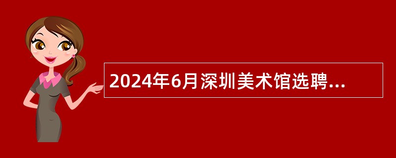 2024年6月深圳美术馆选聘专业技术岗位工作人员公告