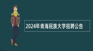 2024年青海民族大学招聘公告