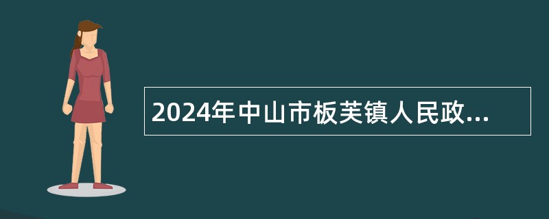 2024年中山市板芙镇人民政府所属事业单位第二期招聘事业单位人员公告