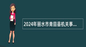 2024年丽水市青田县机关事业单位选调（选聘）工作人员公告