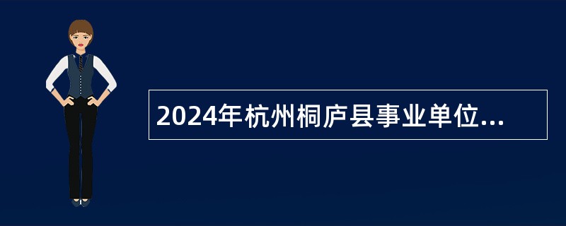 2024年杭州桐庐县事业单位招聘考试公告（49人）