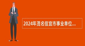 2024年茂名信宜市事业单位招聘考试公告（46人）