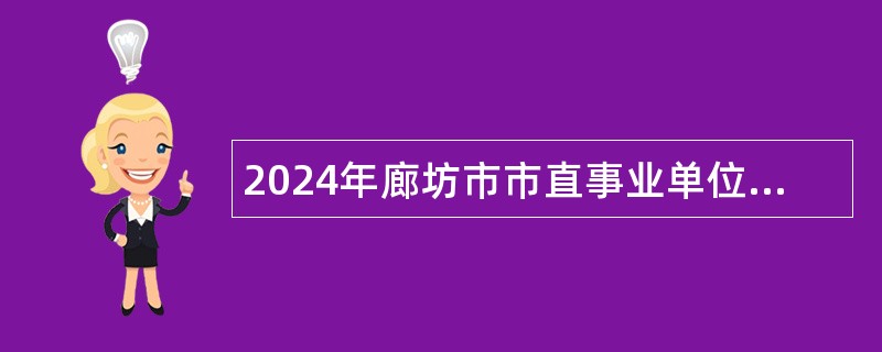 2024年廊坊市市直事业单位招聘考试公告（217人）