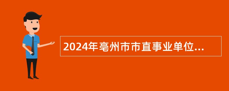 2024年亳州市市直事业单位招聘考试公告（13人）