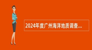 2024年度广州海洋地质调查局招聘第二批社会在职人员公告