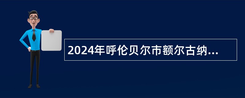 2024年呼伦贝尔市额尔古纳市乌兰牧骑引进急需紧缺专业人才公告