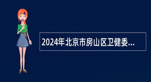 2024年北京市房山区卫健委所属事业单位招聘公告