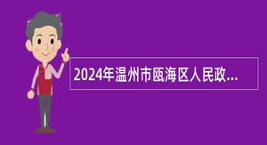 2024年温州市瓯海区人民政府办公室编外招聘公告